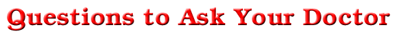 Questions to Ask Your Doctor